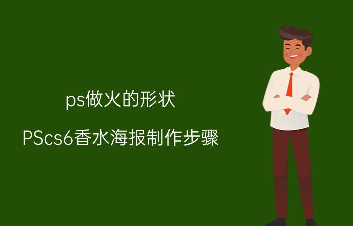 ps做火的形状 PScs6香水海报制作步骤？